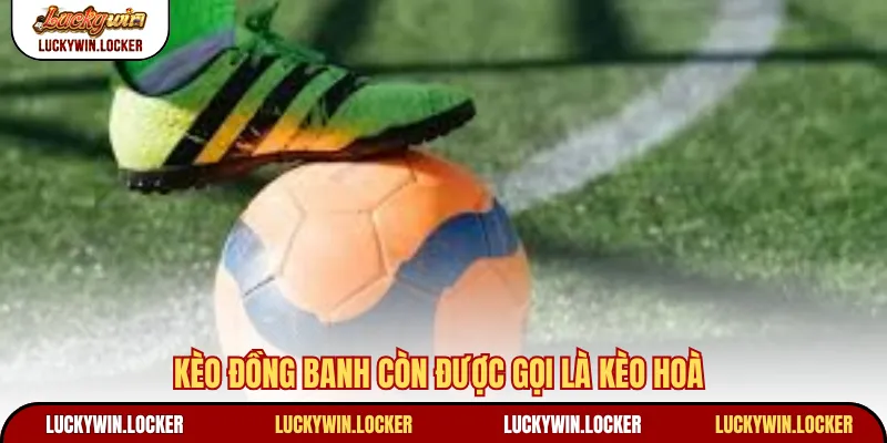 Kèo đồng banh còn được gọi là kèo hoà