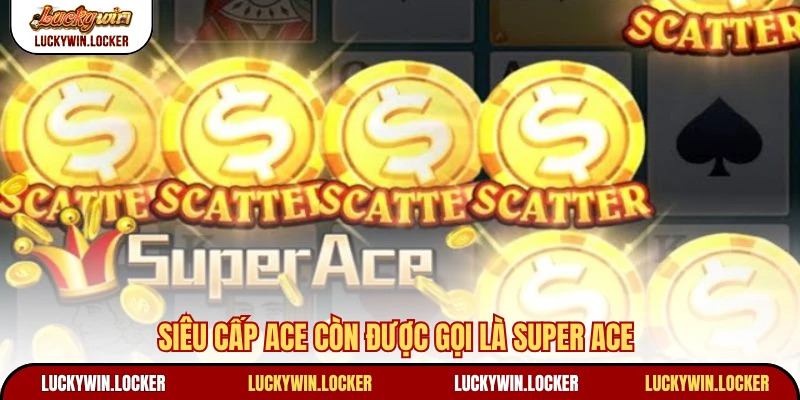 Siêu Cấp ACE còn được gọi là Super ACE
