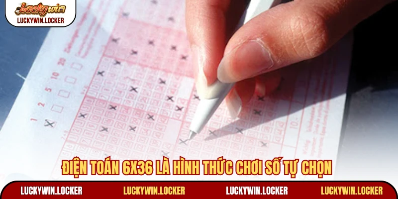 Điện toán 6x36 là hình thức chơi số tự chọn