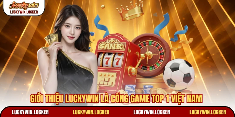 Giới thiệu Luckywin là cổng game top 1 Việt Nam