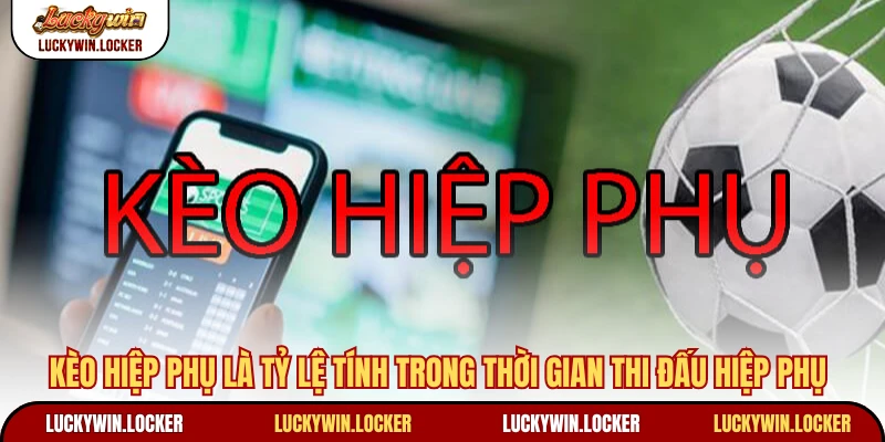 Kèo hiệp phụ là tỷ lệ tính trong thời gian thi đấu hiệp phụ