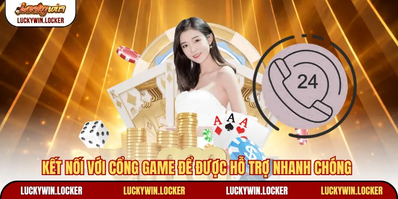 Kết nối với cổng game để được hỗ trợ nhanh chóng