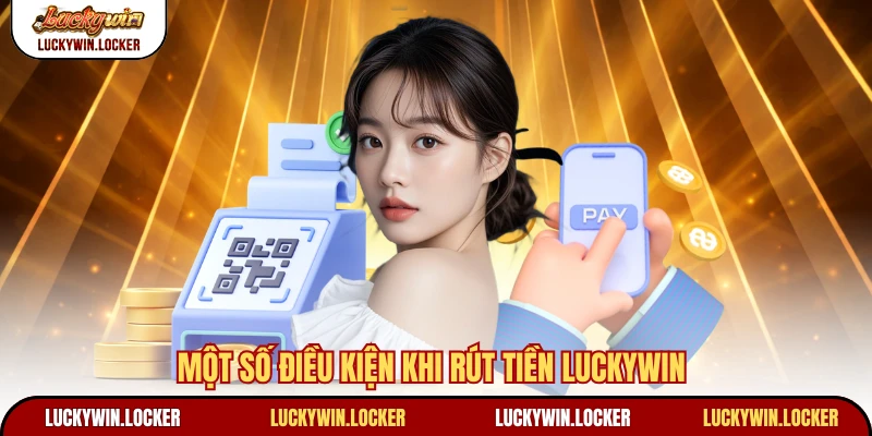 Một số điều kiện khi rút tiền Luckywin