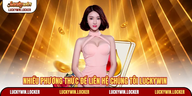 Nhiều phương thức để liên hệ chúng tôi Luckywin
