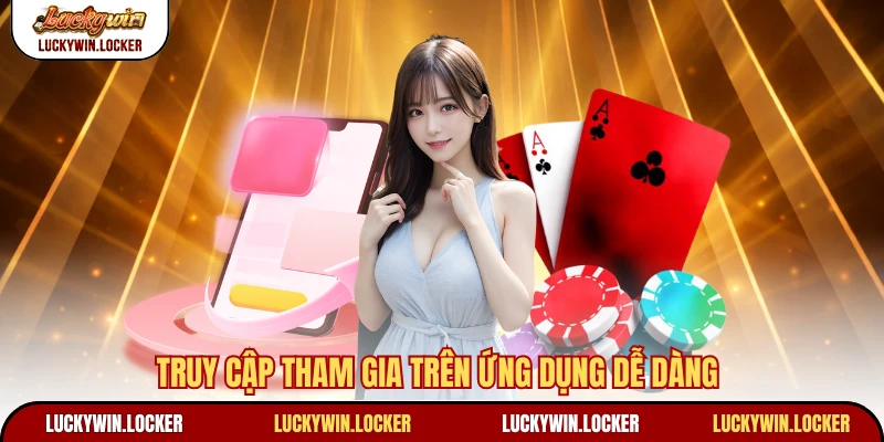 Truy cập tham gia trên ứng dụng dễ dàng